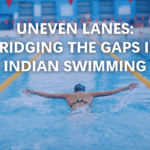 Uneven Lanes: Bridging the Gaps in Indian Swimming!