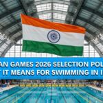 Asian Games 2026 Selection Policy: What It Means for Swimming in India?