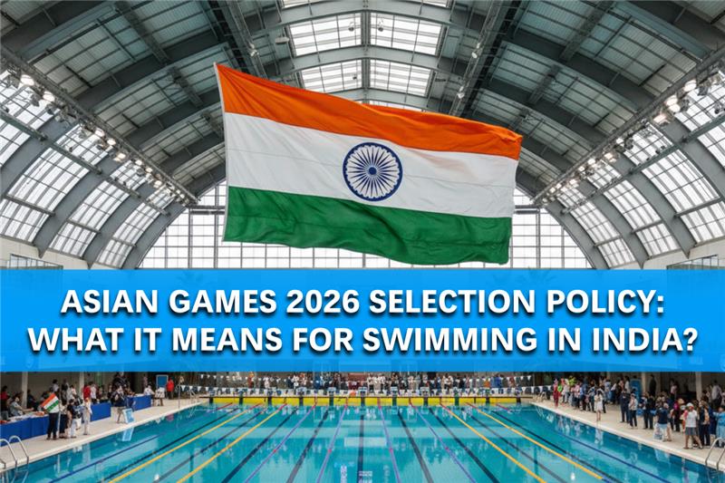 Asian Games 2026 Selection Policy: What It Means for Swimming in India?